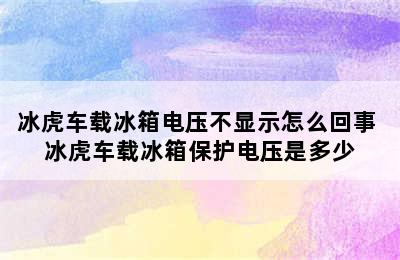 冰虎车载冰箱电压不显示怎么回事 冰虎车载冰箱保护电压是多少